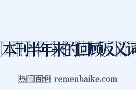 本刊半年来的回顾反义词是什么意思的图片